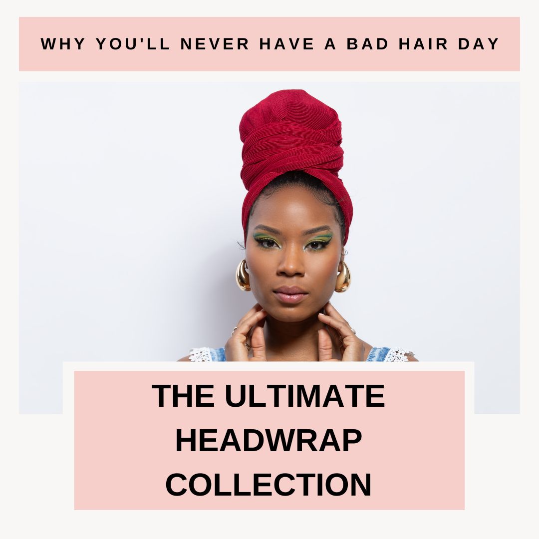 Why You'll Never Have a Bad Hair Day: The Ultimate Headwrap Collection