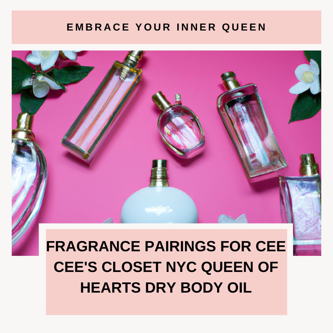 Embrace Your Inner Queen: Fragrance Pairings for Cee Cee's Closet NYC Queen of Hearts Dry Body Oil